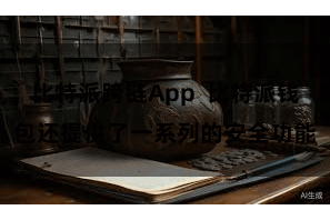 比特派跨链App 比特派钱包还提供了一系列的安全功能
