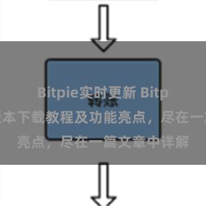 Bitpie实时更新 Bitpie钱包最新版本下载教程及功能亮点，尽在一篇文章中详解