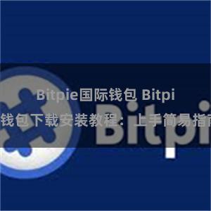 Bitpie国际钱包 Bitpie钱包下载安装教程：上手简易指南