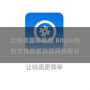 比特派国际钱包 Bitpie钱包支持的区块链网络解析