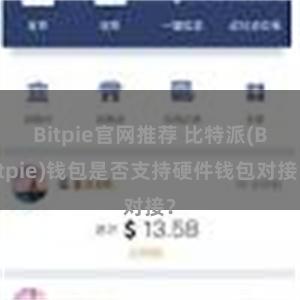 Bitpie官网推荐 比特派(Bitpie)钱包是否支持硬件钱包对接？