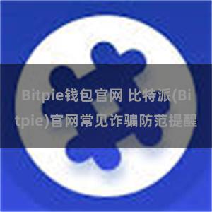 Bitpie钱包官网 比特派(Bitpie)官网常见诈骗防范提醒