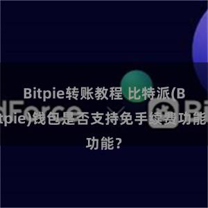 Bitpie转账教程 比特派(Bitpie)钱包是否支持免手续费功能？