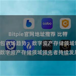 Bitpie官网地址推荐 比特派(Bitpie)钱包市场趋势：数字资产存储领域领先者持续发展。