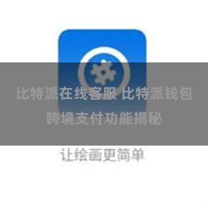 比特派在线客服 比特派钱包跨境支付功能揭秘