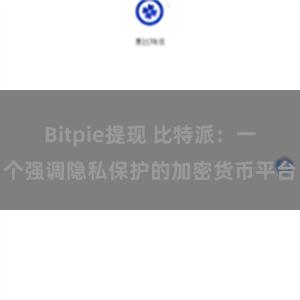 Bitpie提现 比特派：一个强调隐私保护的加密货币平台