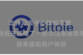 比特派去中心钱包下载  比特派钱包还新增了一些功能来援助用户体验